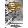 Census of the Northern Navajo Navajo Reservation, New Mexico, 1930: Volume I