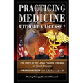 Practicing Medicine Without A License? The Story of the Linus Pauling Therapy for Heart Disease: Second Edition