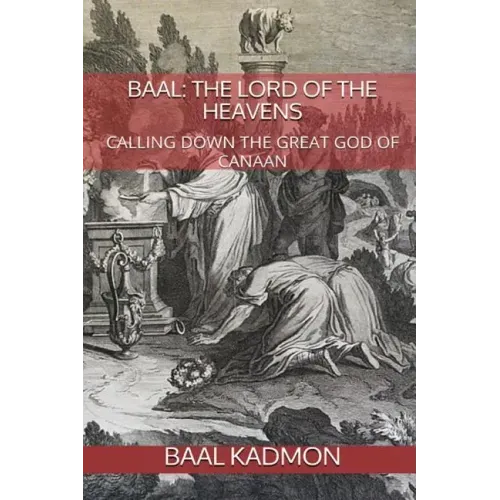 Baal: The Lord of the Heavens: Calling Down the Great God of Canaan