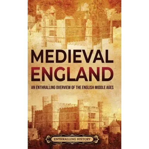 Medieval England: An Enthralling Overview of the English Middle Ages