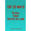 Top 10 Ways To Kill Your Sister In-Law