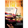 DJ Culture in the Mix: Power, Technology, and Social Change in Electronic Dance Music
