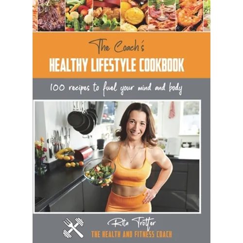 The Coach's Healthy Lifestyle Cookbook: 100 Recipes To Fuel Your Mind And Body