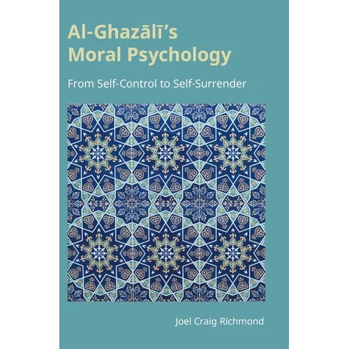 Al-Ghazali's Moral Psychology: From Self-Control to Self-Surrender