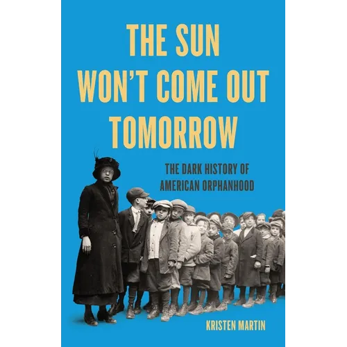 The Sun Won't Come Out Tomorrow: The Dark History of American Orphanhood