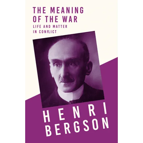 The Meaning of the War - Life and Matter in Conflict: With a Chapter from Bergson and his Philosophy by J. Alexander Gunn