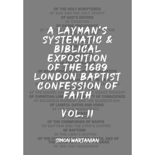 A Layman's Systematic and Biblical Exposition of the 1689 London Baptist Confession of Faith: Vol. 2