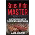 Sous Vide Master: Getting Started With Vacuum-Sealed Cooking, Delicious Recipes For Easy Cooking At Home, Modern Techniques for Perfect Cooking Throug