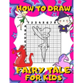 How To Draw Fairy Tale For Kids: Activity Book And A Step-by-Step Drawing Lesson for Children, Learn How To Draw Cute Fairies, Unicorns And Other Magi