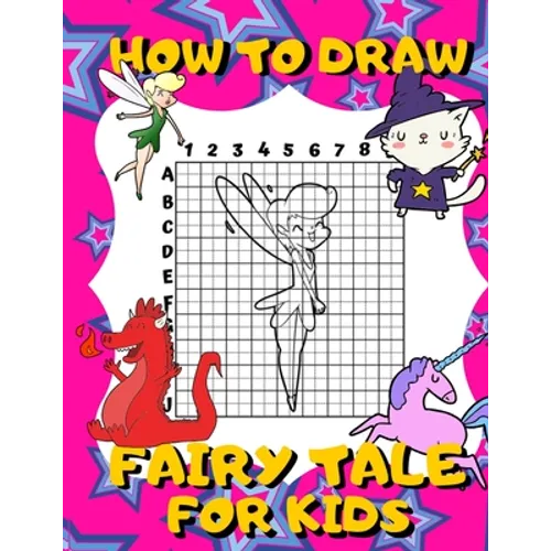 How To Draw Fairy Tale For Kids: Activity Book And A Step-by-Step Drawing Lesson for Children, Learn How To Draw Cute Fairies, Unicorns And Other Magi