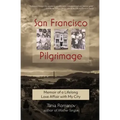 San Francisco Pilgrimage: Memoir of a Lifelong Love Affair with My City: My
