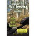 Easy to Understand; Metal Detecting Guidebook: A worthwhile guide: With Useful Tips, Expert Tricks And Beginner Secrets!