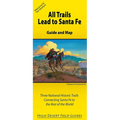 All Trails Lead to Santa Fe: Guide and Map for Three National Historic Trails Connecting Santa Fe to the Rest of the World