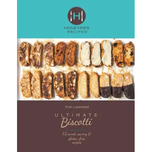 Ultimate Biscotti: 75 Sweet, Savory & Gluten-Free Recipes