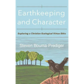 Earthkeeping and Character: Exploring a Christian Ecological Virtue Ethic