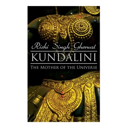 Kundalini: The Mother of the Universe: Kundalini, Pranyama, Samadhi and Dharana Yoga: The Origin, Philosophy, the Goal and the Practice