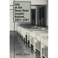 Life at the Texas State Lunatic Asylum, 1857-1997: Volume 82