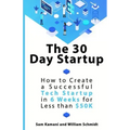The 30 Day Startup: How to Create a Successful Tech Startup in 6 Weeks for Less than $50K