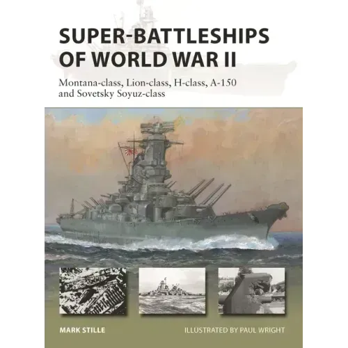 Super-Battleships of World War II: Montana-Class, Lion-Class, H-Class, A-150 and Sovetsky Soyuz-Class