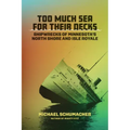 Too Much Sea for Their Decks: Shipwrecks of Minnesota's North Shore and Isle Royale
