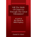 Will The Bride Of Christ Go Through The Great Tribulation? A Look At The Church In Bible Prophecy