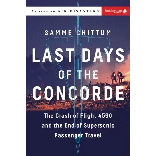 Last Days of the Concorde: The Crash of Flight 4590 and the End of Supersonic Passenger Travel