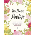 Mi Diario Positivo - Un Diario Para Escribir Mis Pensamientos: Lleno de Frases Positivas Para Reflexionar - Diario Personal Para Escribir Mujer