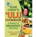 Sam Choy's Ulu Cookbook: Hawaii's Breadfruit Recipes