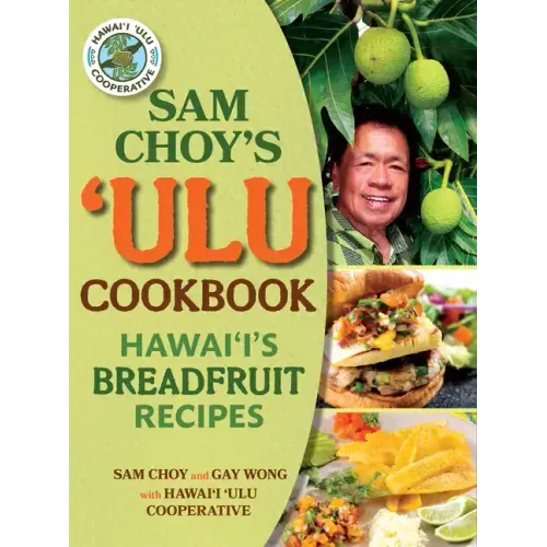 Sam Choy's Ulu Cookbook: Hawaii's Breadfruit Recipes