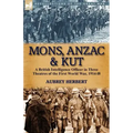 Mons, Anzac & Kut: a British Intelligence Officer in Three Theatres of the First World War, 1914-18