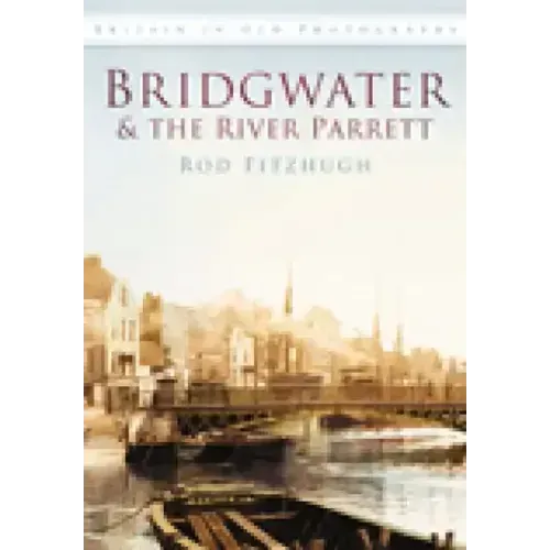 Bridgwater & the River Parrett in Old Photographs