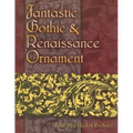 Fantastic Gothic and Renaissance Ornament