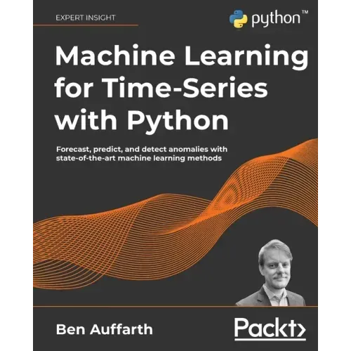 Machine Learning for Time-Series with Python: Forecast, predict, and detect anomalies with state-of-the-art machine learning methods
