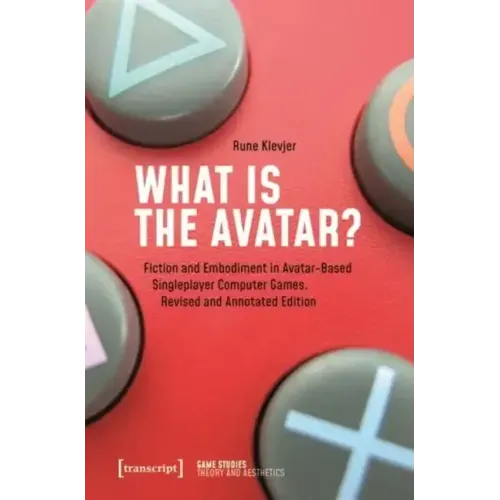 What Is the Avatar?: Fiction and Embodiment in Avatar-Based Singleplayer Computer Games. Revised and Commented Edition
