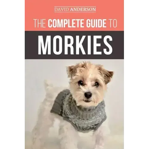 The Complete Guide to Morkies: Everything a new dog owner needs to know about the Maltese x Yorkie dog breed