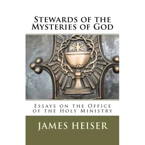 Stewards of the Mysteries of God: Essays on the Office of the Holy Ministry