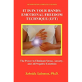 It Is in Your Hands. Emotional Freedom Technique (Eft): the Power to Eliminate Stress, Anxiety, and All Negative Emotions