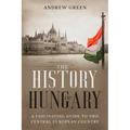 The History of Hungary: A Fascinating Guide to this Central European Country