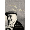My Mentor: A Young Man's Friendship with William Maxwell