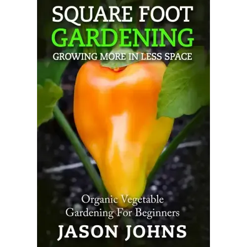 Square Foot Gardening - Growing More In Less Space: High Yield, Low Maintenance Organic Vegetable Gardening