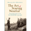 The Art of Staying Neutral: The Netherlands in the First World War, 1914-1918