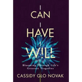 I Can I Have I Will: Blooming Through Life's Greatest Tragedies