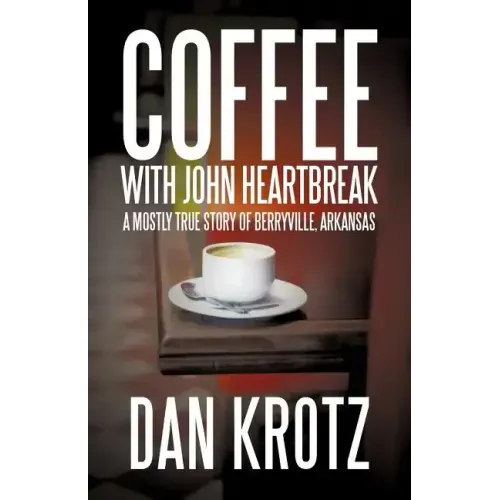 Coffee with John Heartbreak: A Mostly True Story of Berryville, Arkansas