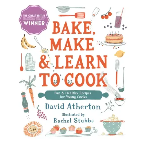 Bake, Make, and Learn to Cook: Fun and Healthy Recipes for Young Cooks
