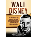 Walt Disney: Una Fascinante Guía sobre la Vida de un Empresario Americano y Pionero en los Dibujos Animados