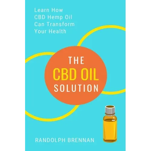 The CBD Oil Solution: Learn How CBD Hemp Oil Might Just Be The Answer For Pain Relief, Anxiety, Diabetes and Other Health Issues!