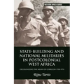 State-Building and National Militaries in Postcolonial West Africa: Decolonizing the Means of Coercion 1958-1974