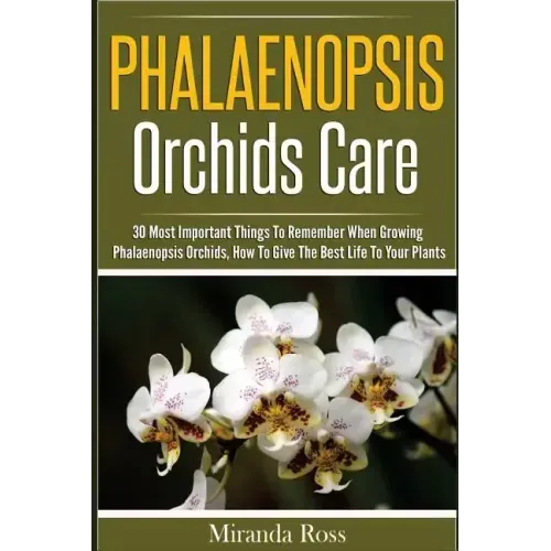 Phalaenopsis Orchids Care: 30 Most Important Things To Remember When Growing Phalaenopsis Orchids