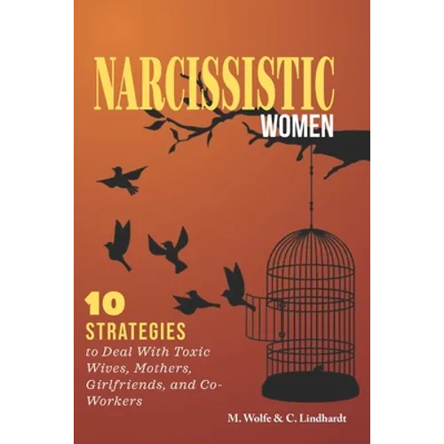 Narcissistic Women: 10 Strategies to Deal With Toxic Wives, Mothers, Girlfriends, and Co-Workers