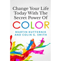 Change Your Life Today With The Secret Power of Color
